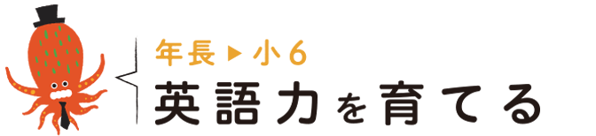 年長▶︎小6│英語力を育てる